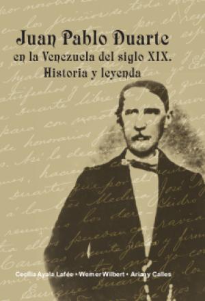 Juan Pablo Duarte en la Venezuela del siglo XIX. Historia y leyenda